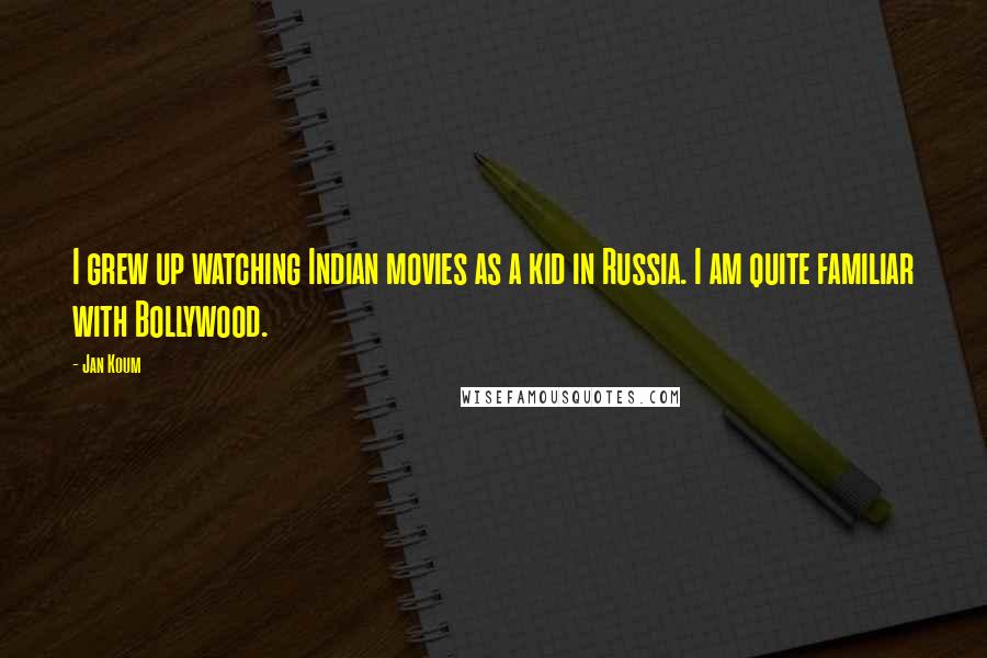 Jan Koum Quotes: I grew up watching Indian movies as a kid in Russia. I am quite familiar with Bollywood.