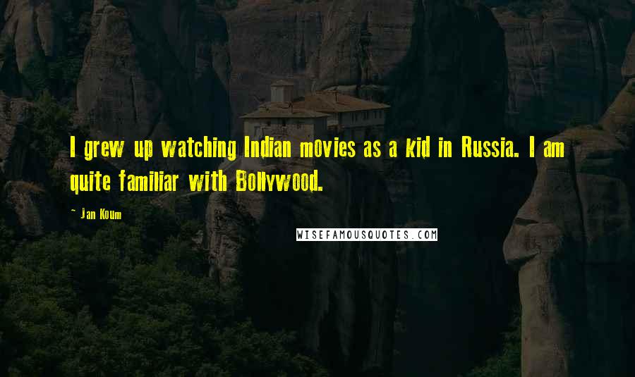 Jan Koum Quotes: I grew up watching Indian movies as a kid in Russia. I am quite familiar with Bollywood.