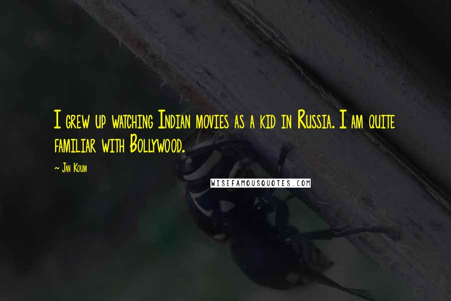 Jan Koum Quotes: I grew up watching Indian movies as a kid in Russia. I am quite familiar with Bollywood.