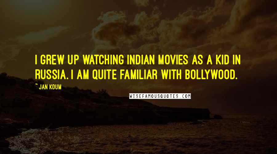 Jan Koum Quotes: I grew up watching Indian movies as a kid in Russia. I am quite familiar with Bollywood.