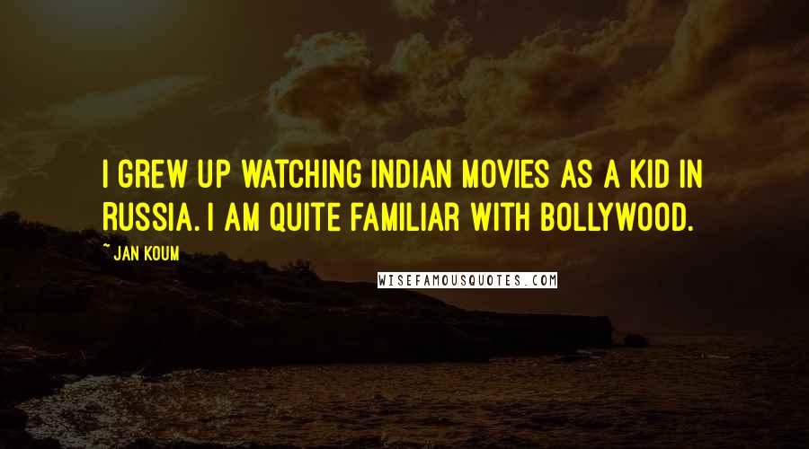 Jan Koum Quotes: I grew up watching Indian movies as a kid in Russia. I am quite familiar with Bollywood.
