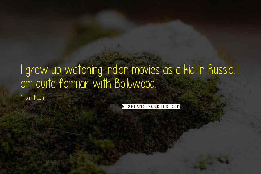 Jan Koum Quotes: I grew up watching Indian movies as a kid in Russia. I am quite familiar with Bollywood.