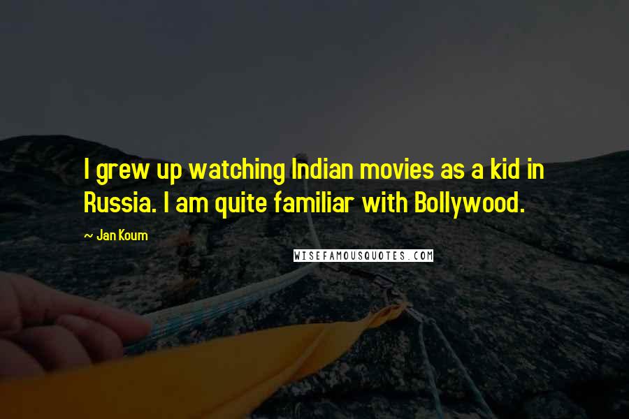 Jan Koum Quotes: I grew up watching Indian movies as a kid in Russia. I am quite familiar with Bollywood.