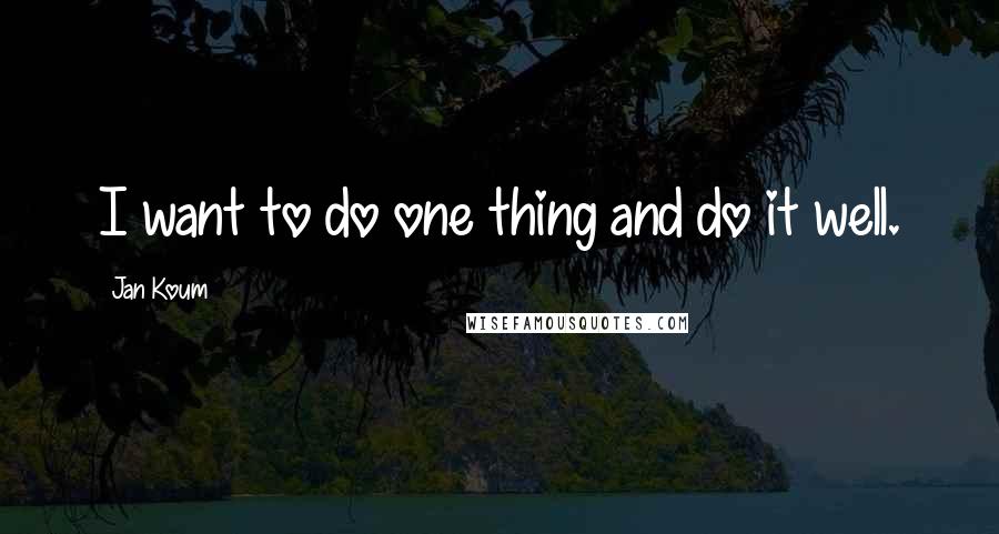 Jan Koum Quotes: I want to do one thing and do it well.