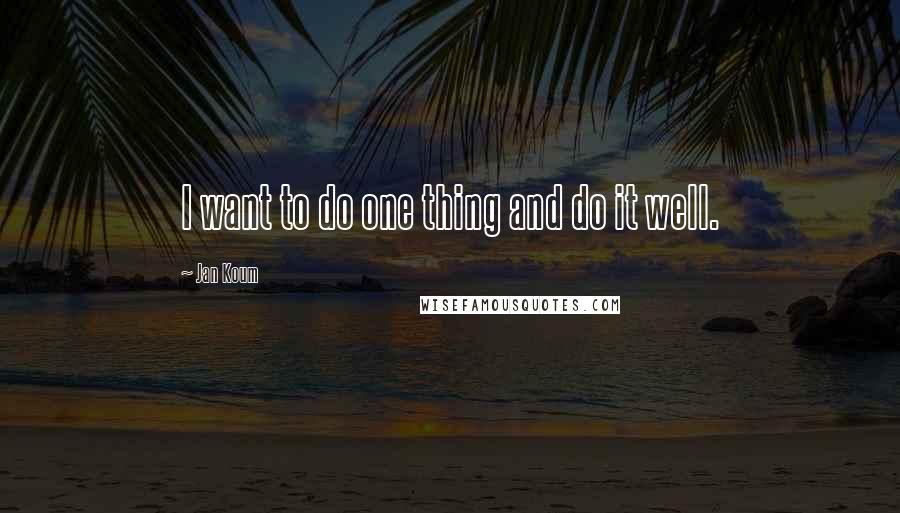 Jan Koum Quotes: I want to do one thing and do it well.