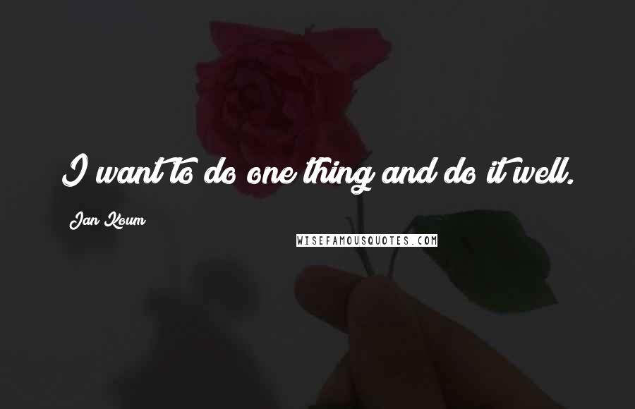 Jan Koum Quotes: I want to do one thing and do it well.