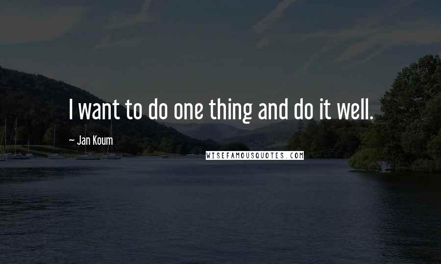 Jan Koum Quotes: I want to do one thing and do it well.