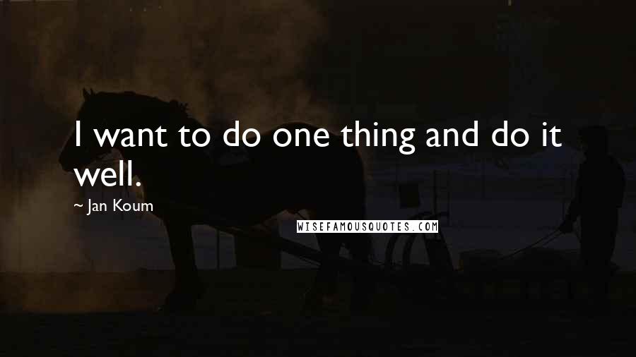 Jan Koum Quotes: I want to do one thing and do it well.