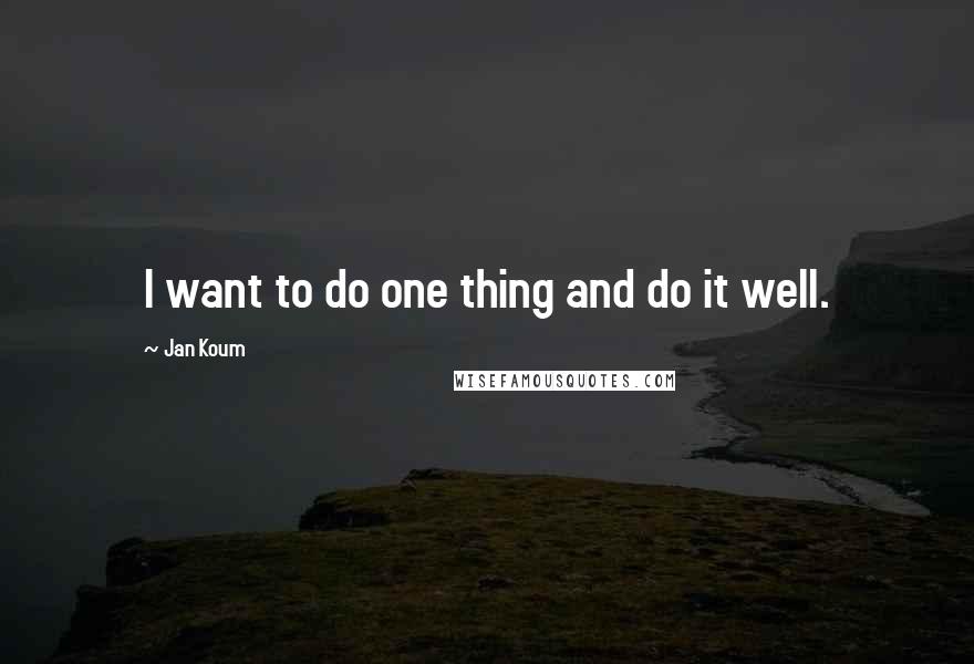 Jan Koum Quotes: I want to do one thing and do it well.