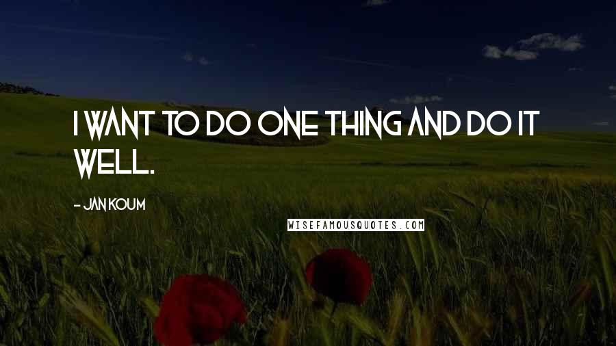 Jan Koum Quotes: I want to do one thing and do it well.