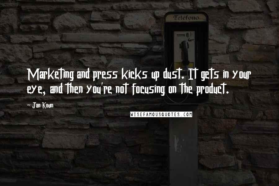 Jan Koum Quotes: Marketing and press kicks up dust. It gets in your eye, and then you're not focusing on the product.