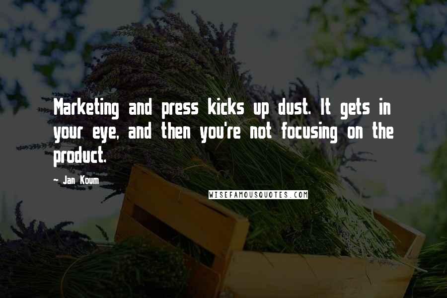 Jan Koum Quotes: Marketing and press kicks up dust. It gets in your eye, and then you're not focusing on the product.