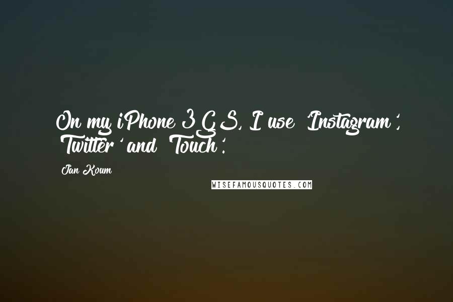 Jan Koum Quotes: On my iPhone 3GS, I use 'Instagram', 'Twitter' and 'Touch'.