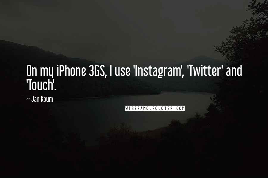 Jan Koum Quotes: On my iPhone 3GS, I use 'Instagram', 'Twitter' and 'Touch'.