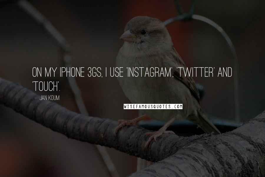 Jan Koum Quotes: On my iPhone 3GS, I use 'Instagram', 'Twitter' and 'Touch'.