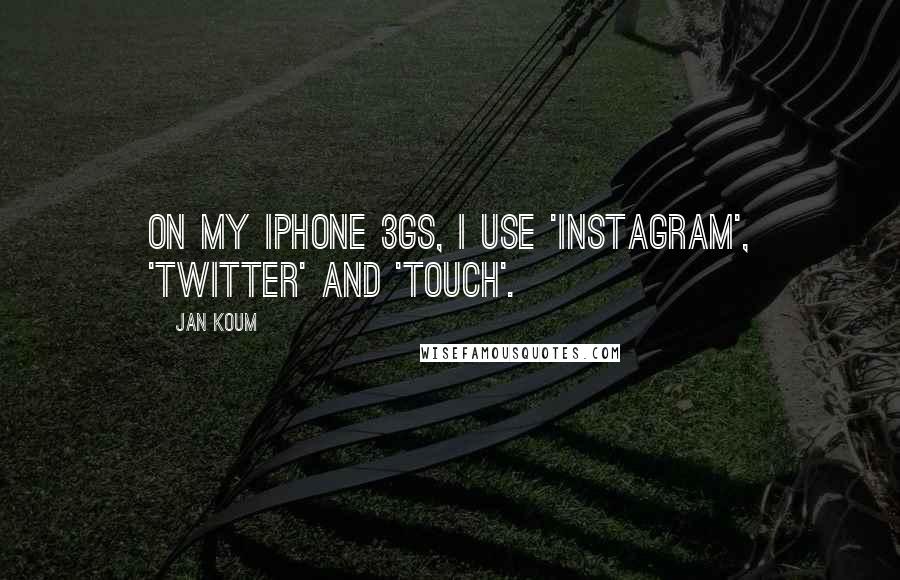 Jan Koum Quotes: On my iPhone 3GS, I use 'Instagram', 'Twitter' and 'Touch'.