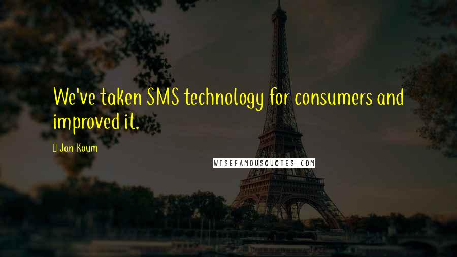 Jan Koum Quotes: We've taken SMS technology for consumers and improved it.