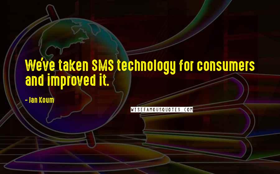 Jan Koum Quotes: We've taken SMS technology for consumers and improved it.