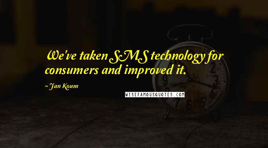 Jan Koum Quotes: We've taken SMS technology for consumers and improved it.