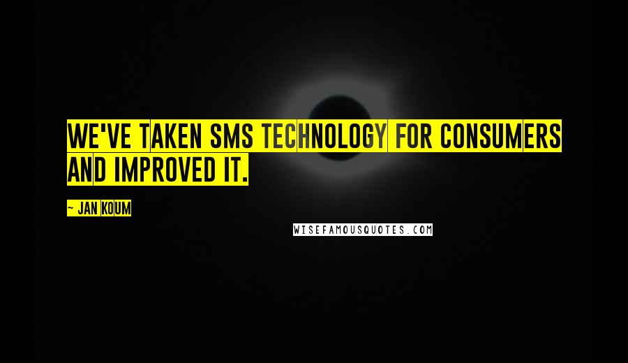 Jan Koum Quotes: We've taken SMS technology for consumers and improved it.