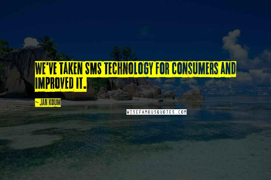 Jan Koum Quotes: We've taken SMS technology for consumers and improved it.