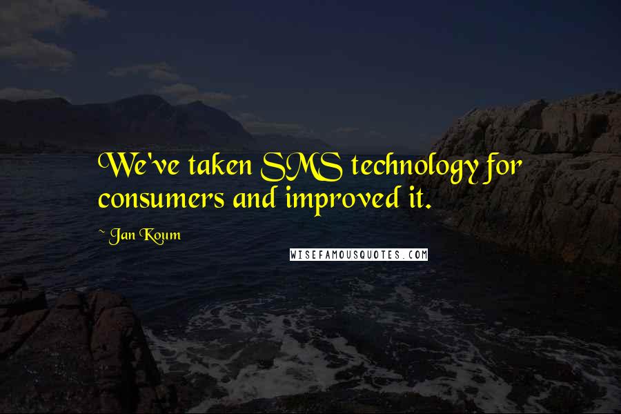 Jan Koum Quotes: We've taken SMS technology for consumers and improved it.