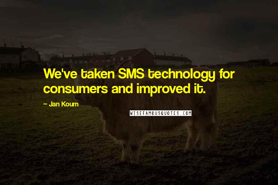 Jan Koum Quotes: We've taken SMS technology for consumers and improved it.