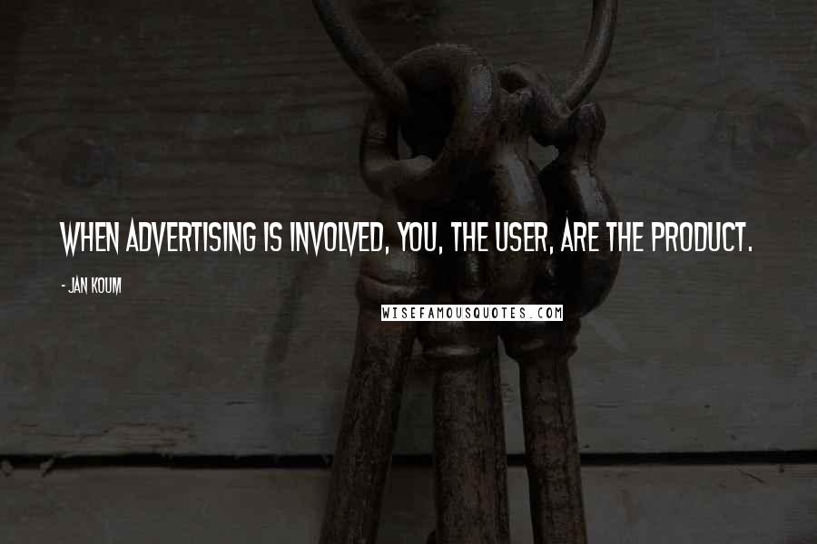 Jan Koum Quotes: When advertising is involved, you, the user, are the product.