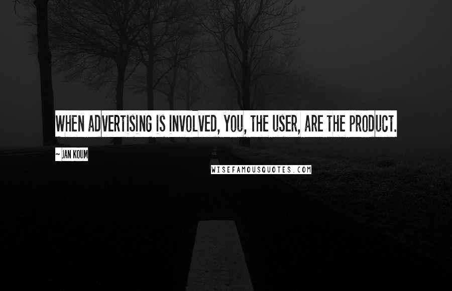 Jan Koum Quotes: When advertising is involved, you, the user, are the product.