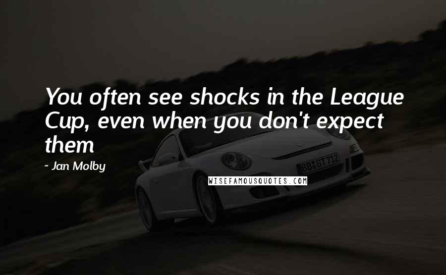 Jan Molby Quotes: You often see shocks in the League Cup, even when you don't expect them