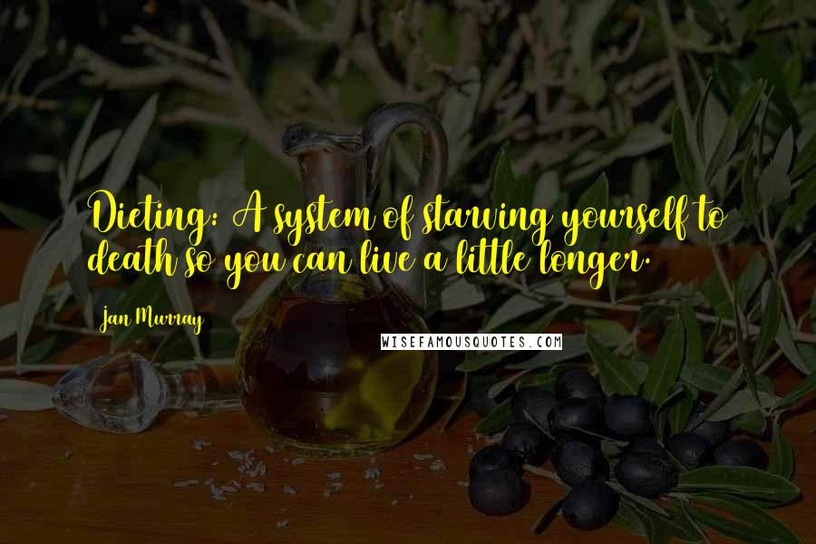 Jan Murray Quotes: Dieting: A system of starving yourself to death so you can live a little longer.