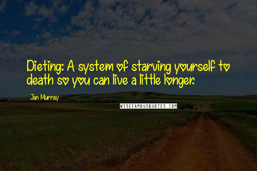 Jan Murray Quotes: Dieting: A system of starving yourself to death so you can live a little longer.