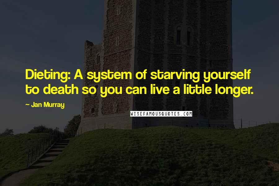 Jan Murray Quotes: Dieting: A system of starving yourself to death so you can live a little longer.