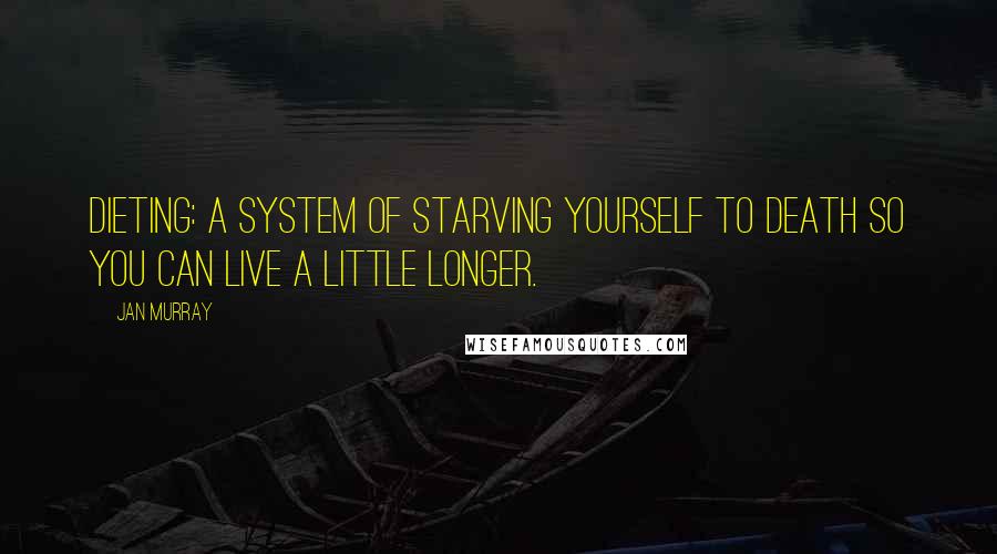 Jan Murray Quotes: Dieting: A system of starving yourself to death so you can live a little longer.