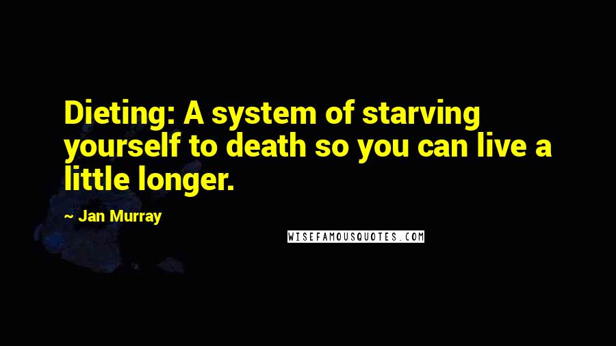 Jan Murray Quotes: Dieting: A system of starving yourself to death so you can live a little longer.