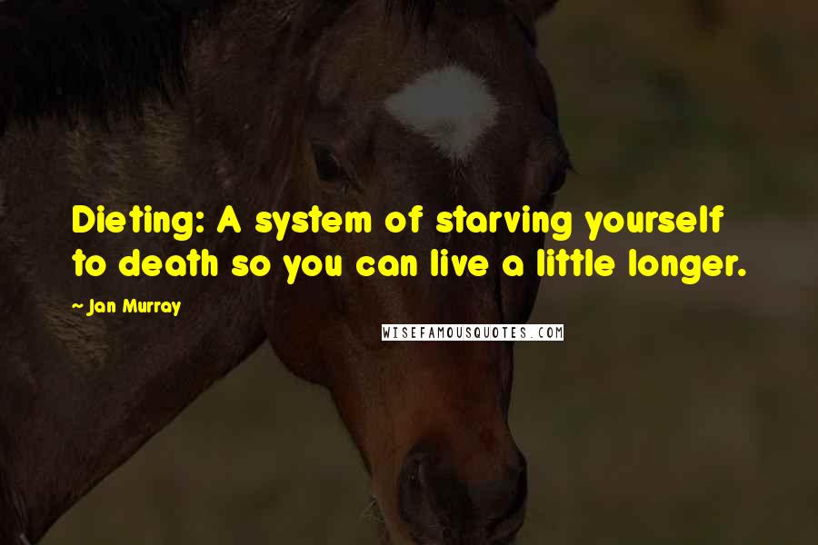 Jan Murray Quotes: Dieting: A system of starving yourself to death so you can live a little longer.