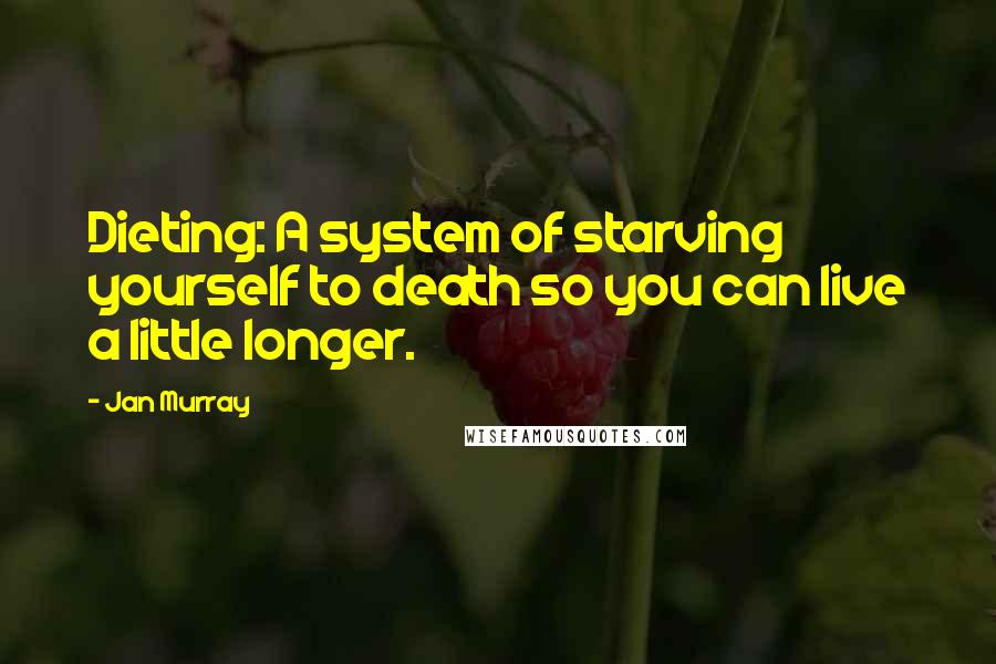 Jan Murray Quotes: Dieting: A system of starving yourself to death so you can live a little longer.