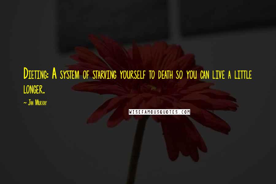 Jan Murray Quotes: Dieting: A system of starving yourself to death so you can live a little longer.