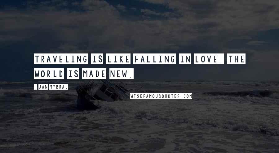 Jan Myrdal Quotes: Traveling is like falling in love, the world is made new.