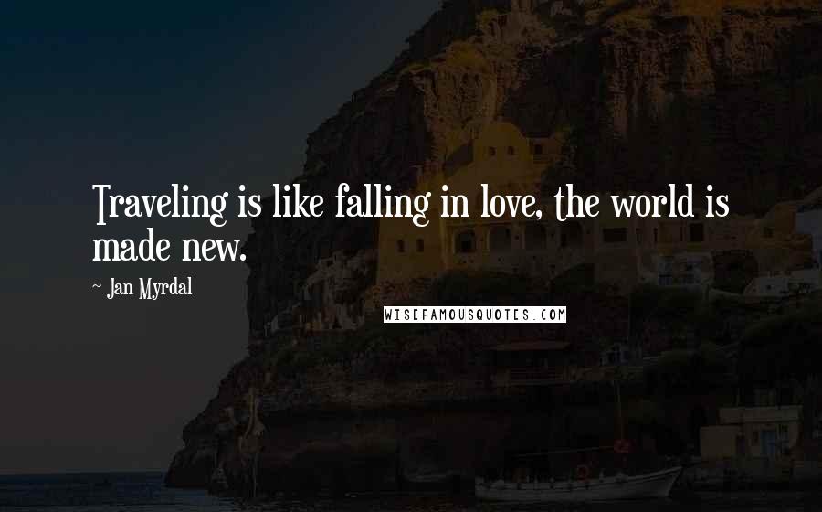 Jan Myrdal Quotes: Traveling is like falling in love, the world is made new.