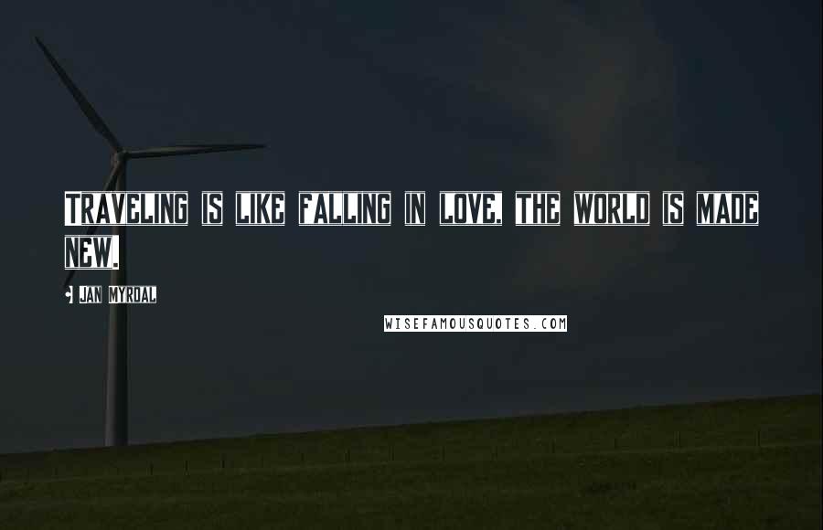 Jan Myrdal Quotes: Traveling is like falling in love, the world is made new.