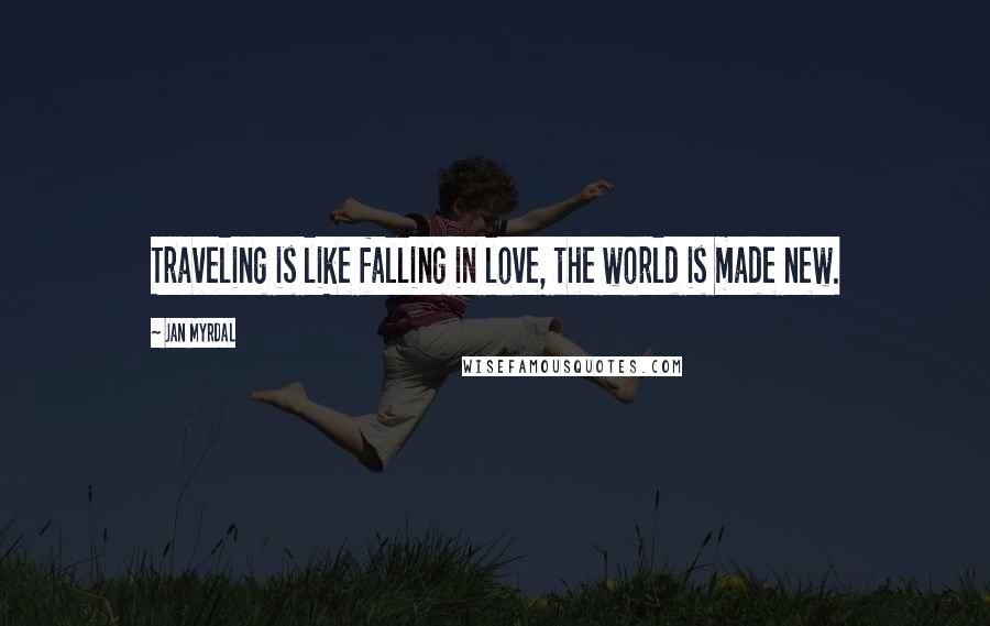 Jan Myrdal Quotes: Traveling is like falling in love, the world is made new.