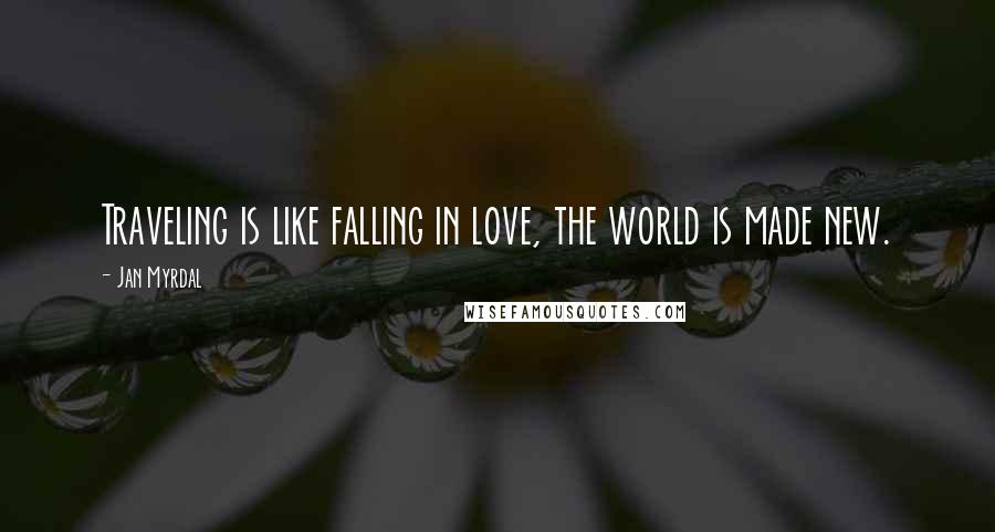Jan Myrdal Quotes: Traveling is like falling in love, the world is made new.