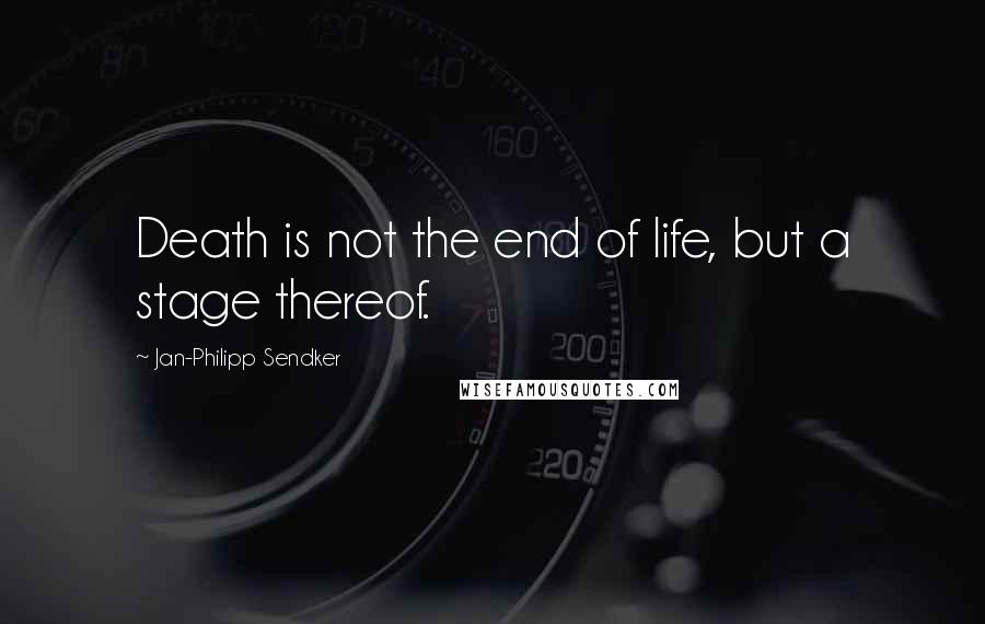 Jan-Philipp Sendker Quotes: Death is not the end of life, but a stage thereof.