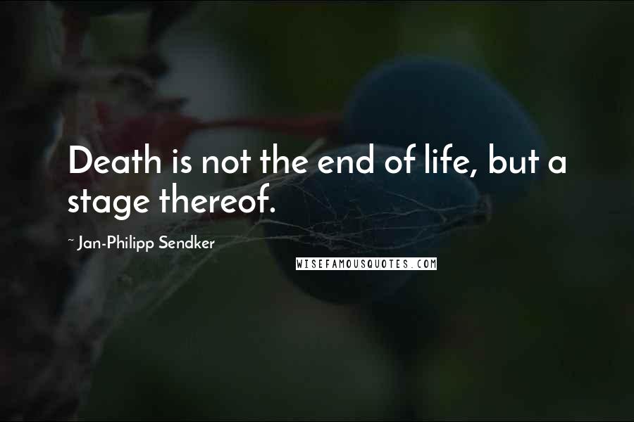 Jan-Philipp Sendker Quotes: Death is not the end of life, but a stage thereof.