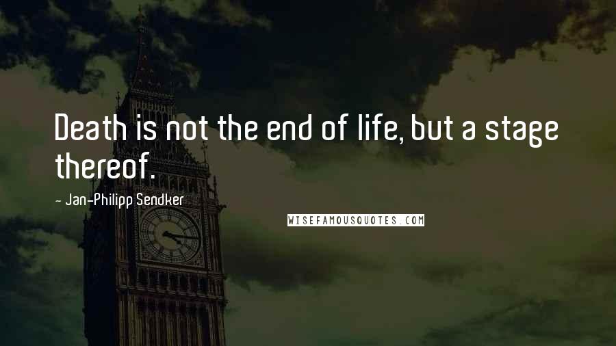 Jan-Philipp Sendker Quotes: Death is not the end of life, but a stage thereof.