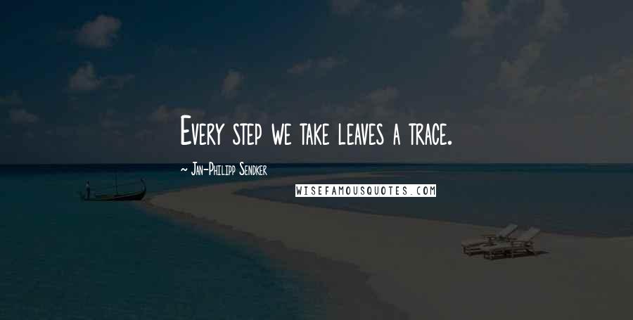 Jan-Philipp Sendker Quotes: Every step we take leaves a trace.