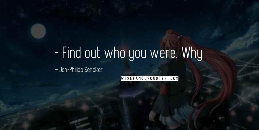 Jan-Philipp Sendker Quotes:  - Find out who you were. Why