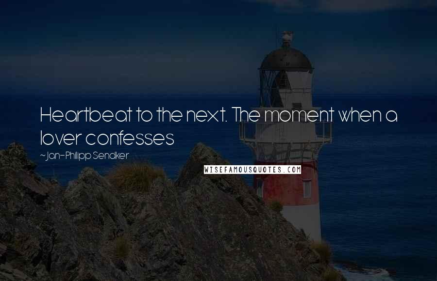 Jan-Philipp Sendker Quotes: Heartbeat to the next. The moment when a lover confesses