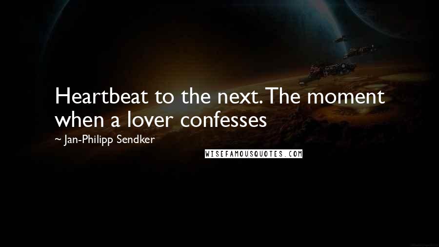 Jan-Philipp Sendker Quotes: Heartbeat to the next. The moment when a lover confesses